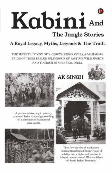 Kabini And The Jungle Stories: A Royal Legacy, Myths, Legends And The Truth.