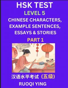 HSK Test Level 5 (Part 1)- Chinese Characters Example Sentences Essays & Stories- Self-learn Mandarin Chinese Characters for Hanyu Shuiping Kaoshi (HSK 4) Easy Lessons for Beginners Short Stories Reading Practice Simplified Characters Pinyin & Engli
