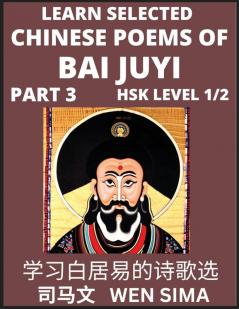 Learn Selected Chinese Poems of Bai Juyi (Part 3)- Understand Mandarin Language China's history & Traditional Culture Essential Book for Beginners (HSK Level 1 2) to Self-learn Chinese Poetry of Tang Dynasty Simplified Characters Easy Vocabulary Less