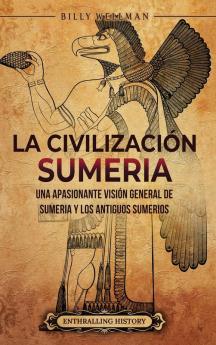 La Civilización Sumeria: Una Apasionante Visión General De Sumeria Y Los Antiguos Sumerios (Spanish Edition)