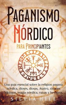 Paganismo Nórdico Para Principiantes: Una Guía Esencial Sobre La Religión Pagana Nórdica, Dioses, Diosas, Ásatrú, Rituales Vikingos, Magia Nórdica, Runas ... Escandinava) (Spanish Edition)