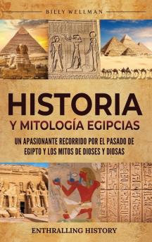 Historia Y Mitología Egipcias: Un Apasionante Recorrido Por El Pasado De Egipto Y Los Mitos De Dioses Y Diosas (Explorando El Pasado) (Spanish Edition)