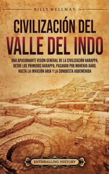 Civilización Del Valle Del Indo: Una Apasionante Visión General De La Civilización Harappa, Desde Los Primeros Harappa, Pasando Por Mohenjo-Daro, Hasta ... (Antiguas Civilizaciones) (Spanish Edition)