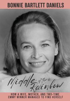 Middle of the Rainbow - How a wife mother and daughter managed to find herself and win two Emmys (hardback)