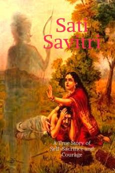 &quot;Sati Savitri: A True Story of Self-Sacrifice and Courage&quot;