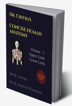 DR.CHITRA'S CONCISE HUMAN ANATOMY - VOLUME I : VOLUME I - UPPER LIMB &amp; LOWER LIMB