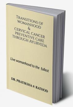 Transitions of womanhood &amp; cervical cancer preventive care through Ayurveda : Live womanhood to the fullest