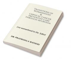 Transitions of womanhood &amp; cervical cancer preventive care through Ayurveda : Live womanhood to the fullest