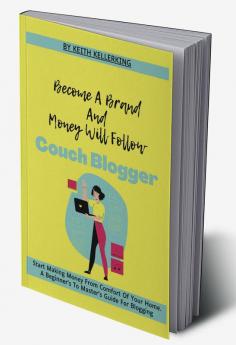 Become A Brand And Money Will Follow | Couch Blogger : Start Making Money From Comfort Of Your Home | An Ultimate Step By Step Guide For Profitable Blogging