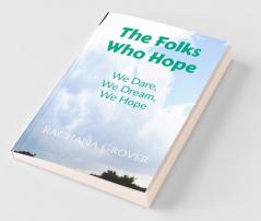 The Folks Who Hope : We Dare We Dream And We Hope - A Collection Of Poems