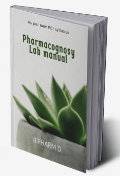 PHARMACOGNOSY LAB MANUAL : II PHARM D