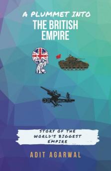 A Plummet Into The British Empire: Story Of The World'S Biggest Empire