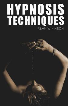 Hypnosis Techniques : Top Hypnosis Techniques For Mind Control And Persuasion. Learn How To Manipulate Others And Get Them To Do What You Want (2022 Guide For Beginners)