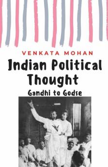 Indian Political Thought : Gandhi To Godse