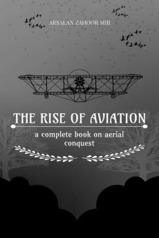 The Rise Of Aviation: A Complete Book On Aerial Conquest