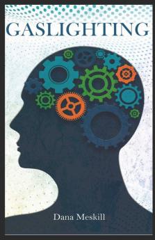 Gaslighting Dana Meskill: Break Free Of Narcissistic And Manipulative Control And Recover From Emotional Abuse For Good (2022 Guide For Beginners)