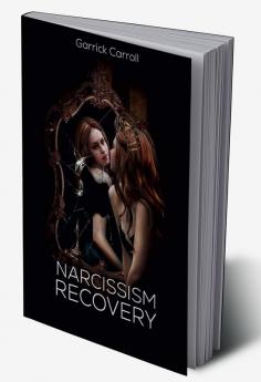 Narcissism Recovery Take Control of Your Life by Learning About Narcissistic Personality Disorder Your Relationship's Addictions and How to Heal (2022 Guide For Beginners)