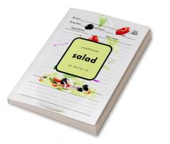 Salad Cookbook to Write In: Easily Gather All Your Salad Recipes in One Place