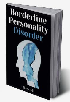 Borderline Personality Disorder Eileen Ball : The Comprehensive Guide to Cognitive Behavioral Therapy. Overcoming Depression Reduce Anxiety Rewire Your Brain and Enhance Your Relationships (2022...