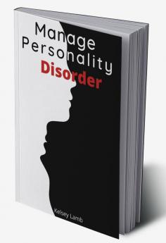 Manage Personality Disorder : Mind Control Stop Overthinking and Control Your Emotions. Enhance Your Relationships by Increasing Your Self-Esteem (Self-Help and Dialectical Behavioral Therapy 2022)