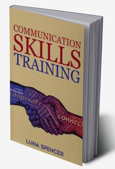 Communication Skills Training : Improve Your Presentation Skills Public Speaking Social Intelligence and Persuasion with This Useful Guide (2022 Crash Course for Beginners)