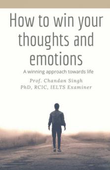 How To Win Your Thoughts And Emotions : A Winning Approach Towards Life