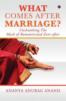 What Comes After Marriage? : Unsheathing The Mask of Romanticized Ever-after