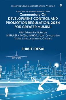 Commentary on Development Control and Promotion Regulation 2034 for Greater Mumbai (Volume III) : With Exhaustive Notes on MRTP RERA MCGM MAHDA SLUM Comparative Tables Latest Judgments Circ...