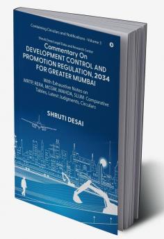 Commentary on Development Control and Promotion Regulation 2034 for Greater Mumbai (Volume III) : With Exhaustive Notes on MRTP RERA MCGM MAHDA SLUM Comparative Tables Latest Judgments Circ...