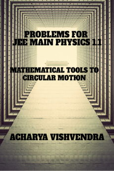 PROBLEMS FOR JEE MAIN PHYSICS 1.1 : MAHEMATICAL TOOLS TO CICULAR MOTION