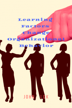 Learning Factors Change Organizational Behavior