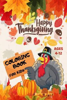 Happy Thanksgiving Coloring Book for Kids Ages 4-12: Beautiful Thanksgiving Coloring Pages For Toddlers with Cute Turkey Feast Autumn Leaves and More