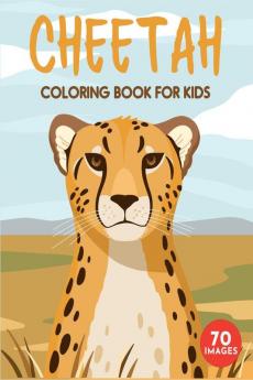 Cheetah Coloring Book for Kids: A Unique Collection of 70 Coloring Pages with Cute Cheetahs Designs for Toddlers and Children Boys and Girls Ages 4-8. (Perfect Gift Idea for Kids!)