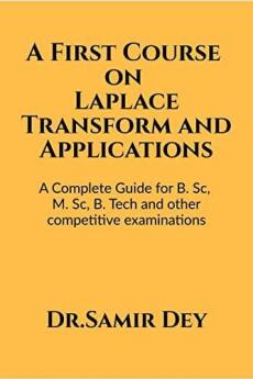 A First Course on Laplace Transform and Applications : A Complete Guide for for B.Sc M.Sc B. Tech and other competitive examinations
