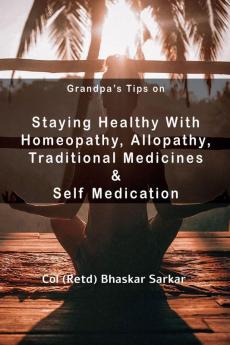 Grandpa'S Tips On Staying Healthy With Homeopathy Allopathy Traditional Medicines And Self Medication