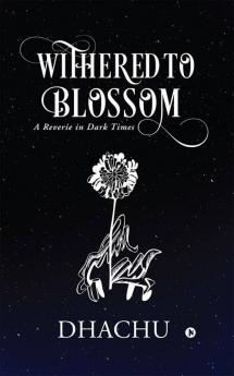Withered To Blossom: A Reverie In Dark Times