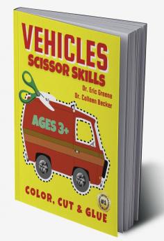 Vehicles Scissor Skills : 3 IN 1 Color Cut and Glue Vehicles Activity Book for Kids (Ages 3+) with Car Bus Truck Bicyle Train Van and Many More Vehicles!