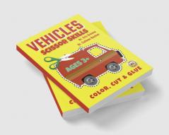 Vehicles Scissor Skills : 3 IN 1 Color Cut and Glue Vehicles Activity Book for Kids (Ages 3+) with Car Bus Truck Bicyle Train Van and Many More Vehicles!