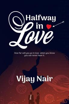 HALF WAY IN LOVE: HOW FAR WILL YOU GO IN LOVE WHEN YOU KNOW THAT YOU CANT HAVE IT