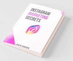 Instagram Marketing Secrets: The Complete Beginner'S Guide To Establish Your Personal Brand As A Social Media Influencer Create A Business Plan And Earn More Money (2022 Crash Course)
