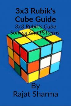 3x3 Rubik's cube guide : 3x3 Rubik's Cube Solving and Patterns Making
