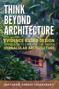 THINK BEYOND ARCHITECTURE: EVIDENCE BASED DESIGN APPROACH TO EXPLORE THE INDIAN VERNACULAR ARCHITECTURE : &quot;The Think Beyond Architecture Series&quot;