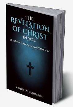 The Revelation Of Christ In You : &quot;to reveal His Son in me...&quot; -Galatians 1:16