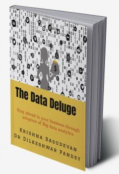 The Data Deluge : Stay ahead in your business through adoption of Big data analytics