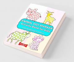 Animal Dot Marker Activity Book for kids For kindergarten girls and boys : Dot markers animal book with easy guided big dots for 2+ Age