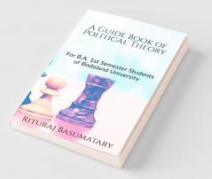 A Guide Book of Political Theory : for B.A. 1st Semester Students of Bodoland University
