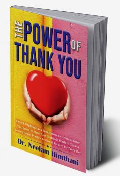 The Power of Thank You : Unlock Gratitude as a Superpower to Create a Better You Learn to Plant Your Gratitude Seeds to Grow a Loving Heart and Practice Giving &amp; Receive Joy Every Day