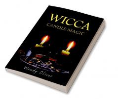 WICCA CANDLE MAGIC Wendy Oliver : Basic Candle Magic for Newbies includes a few easy-to-follow Candle Spells (2022 Guide For Beginners)