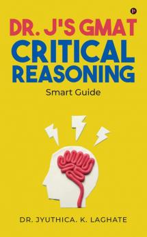 Dr. J's GMAT Critical Reasoning : Smart Guide
