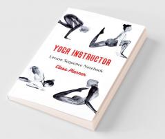 Yoga Instructor : Yoga Teacher Class Planner and Lesson Sequence Notebook